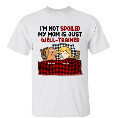 I‘m Not Spoiled My Dog Mom Is Well Trained Personalized Shirt