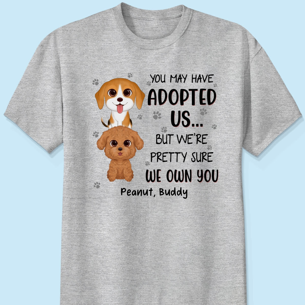You May Have Adopted Us But We Own You Funny Gift For Dog Lover Personalized Shirt