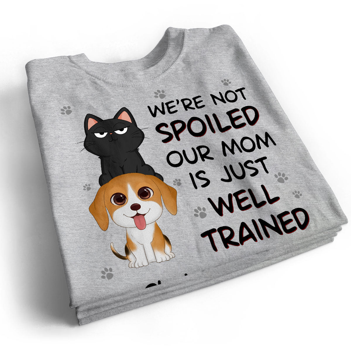 We‘re Not Spoiled My Dad Mom Is Well Trained Pet Lover Dog Cat Personalized Shirt