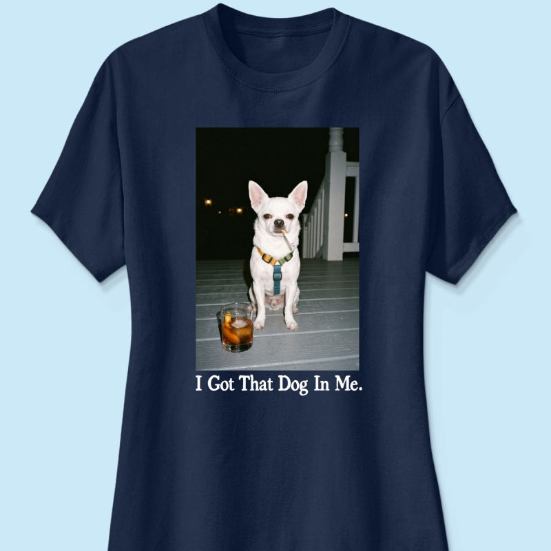 I Got That Dog In Me Custom Dog Photo - Personalized Shirt - Smoking Dog Tee, Weird Pet Gift