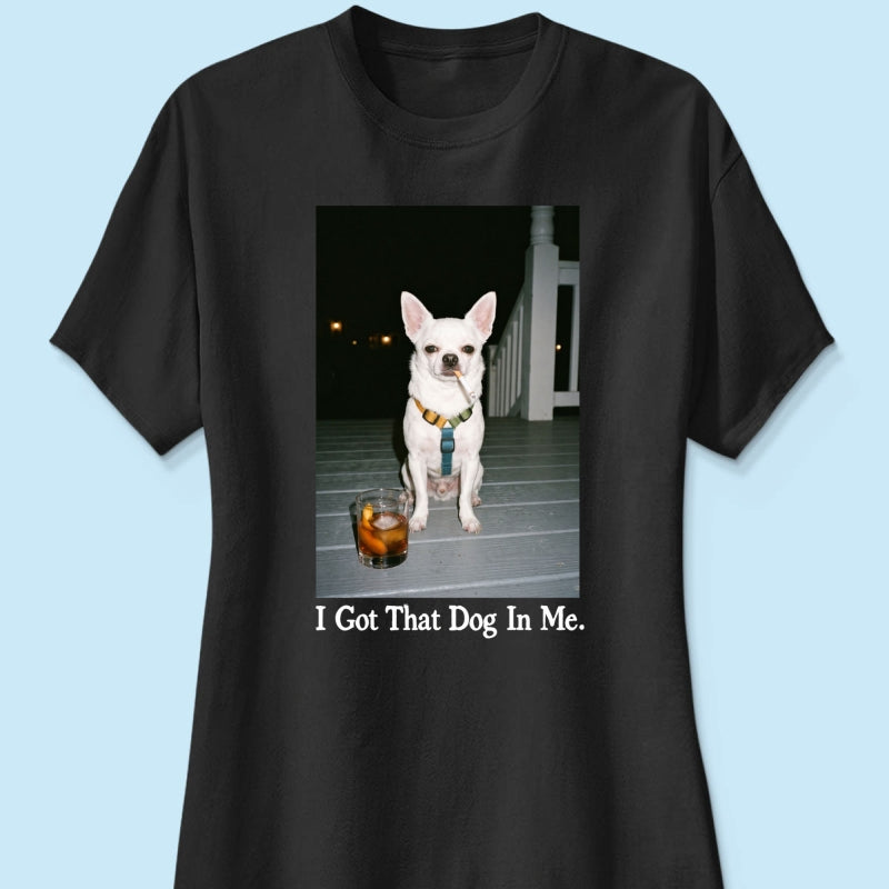 I Got That Dog In Me Custom Dog Photo - Personalized Shirt - Smoking Dog Tee, Weird Pet Gift