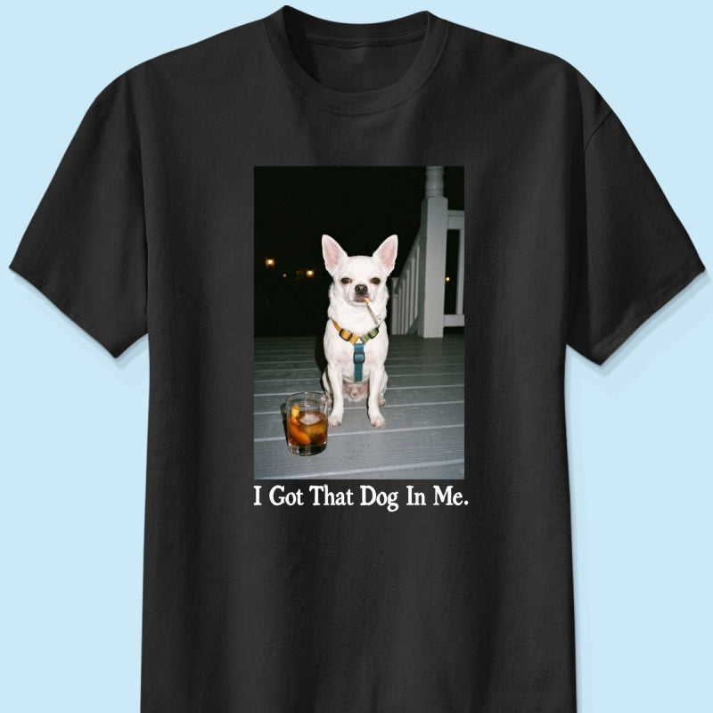I Got That Dog In Me Custom Dog Photo - Personalized Shirt - Smoking Dog Tee, Weird Pet Gift