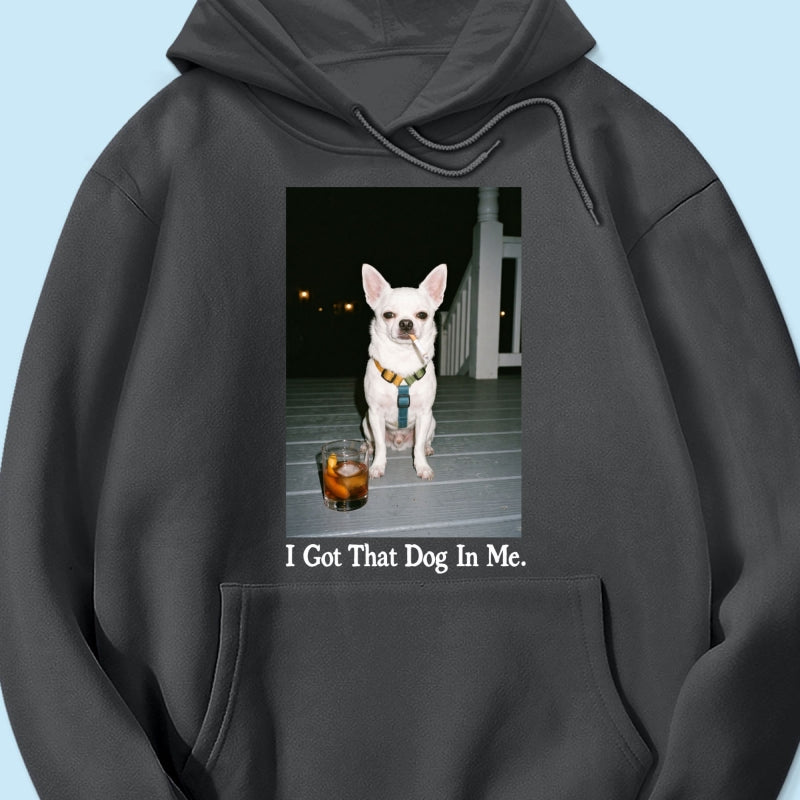 I Got That Dog In Me Custom Dog Photo - Personalized Shirt - Smoking Dog Tee, Weird Pet Gift