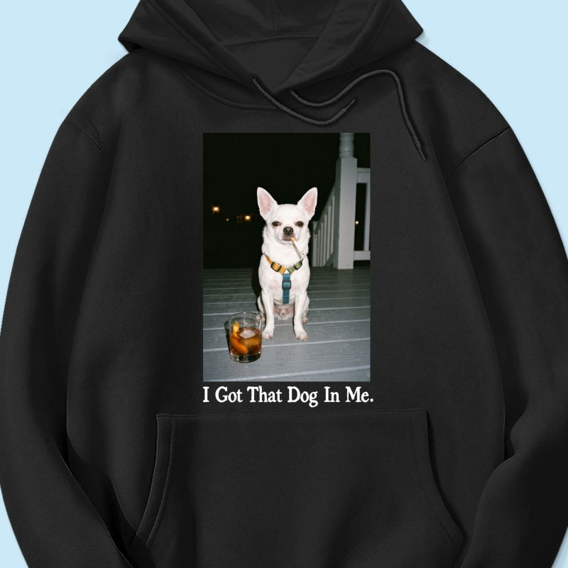 I Got That Dog In Me Custom Dog Photo - Personalized Shirt - Smoking Dog Tee, Weird Pet Gift