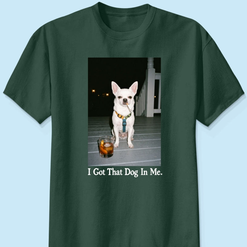 I Got That Dog In Me Custom Dog Photo - Personalized Shirt - Smoking Dog Tee, Weird Pet Gift