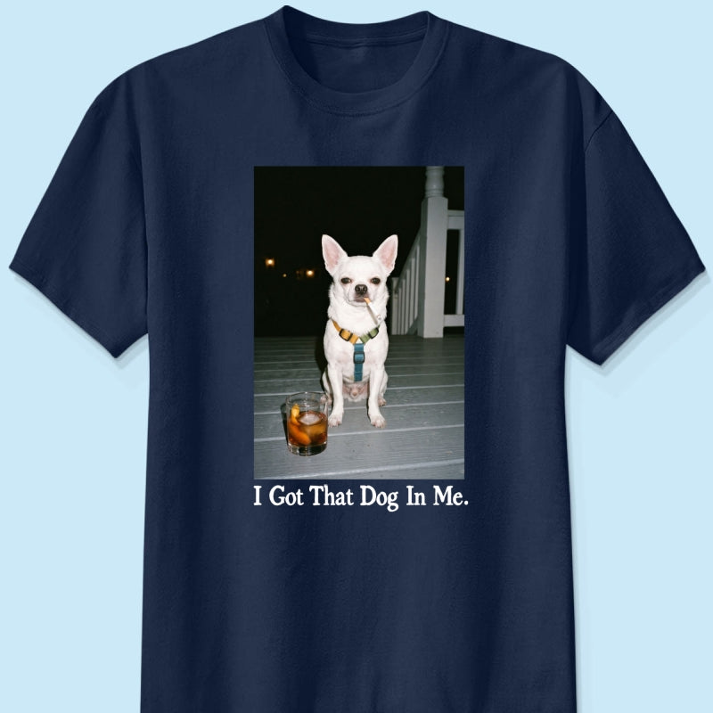 I Got That Dog In Me Custom Dog Photo - Personalized Shirt - Smoking Dog Tee, Weird Pet Gift