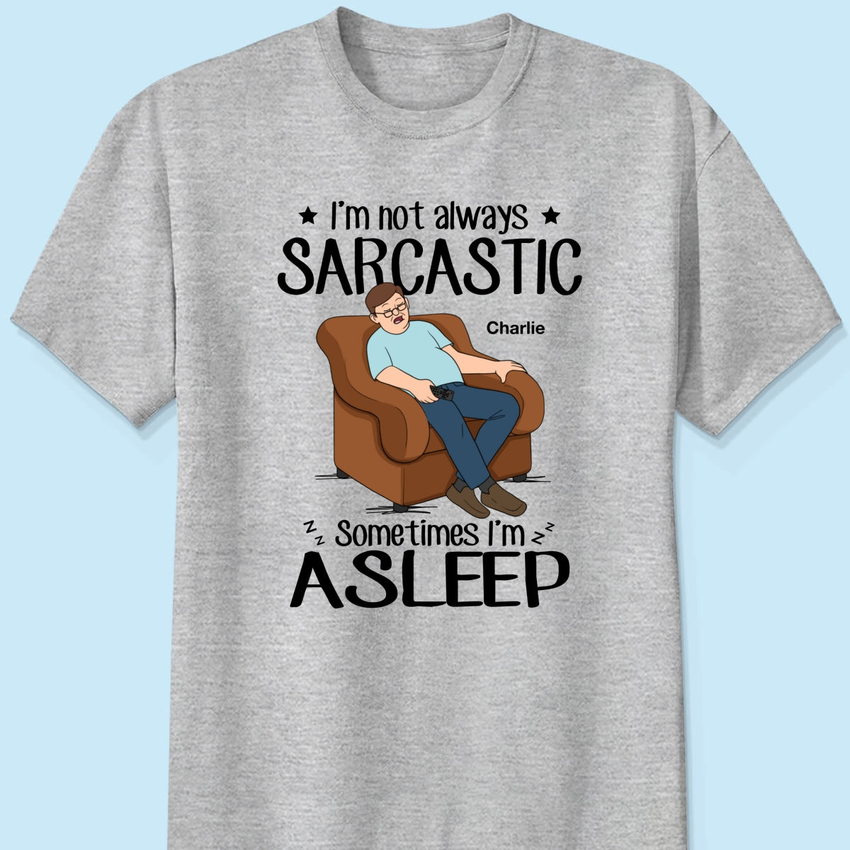 I‘m Not Always Sarcastic Sometimes I’m Asleep Funny Gift For Husband Dad Grandpa Personalized Shirt
