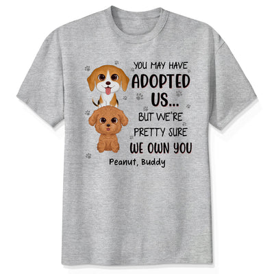 You May Have Adopted Us But We Own You Funny Gift For Dog Lover Personalized Shirt