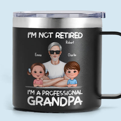 I'm Not Retired I'm A Professional Grandpa Of Cute Grandkids Personalized Stainless Tumbler With Handle
