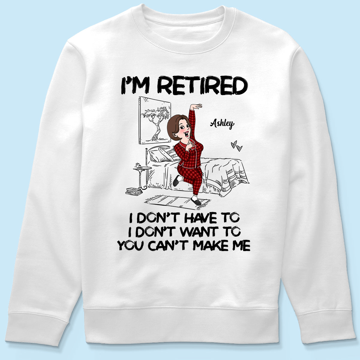 Retired I Don't Want To I Don't Have To Personalized Shirt, Funny Retirement Gift For Colleagues, Mom, Dad
