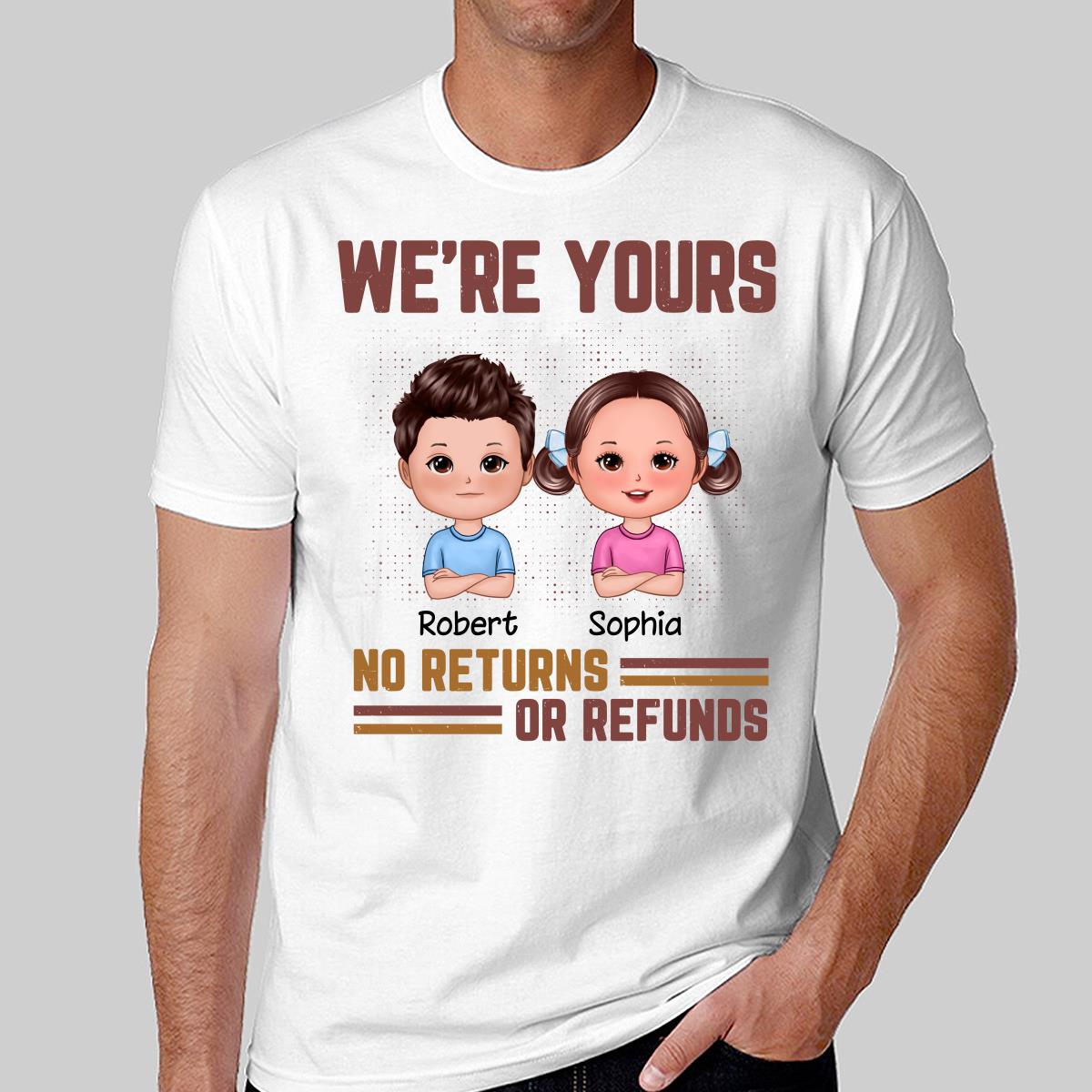 Daddy We‘re Yours No Returns Or Refunds Funny Gift For Dad Personalized Shirt
