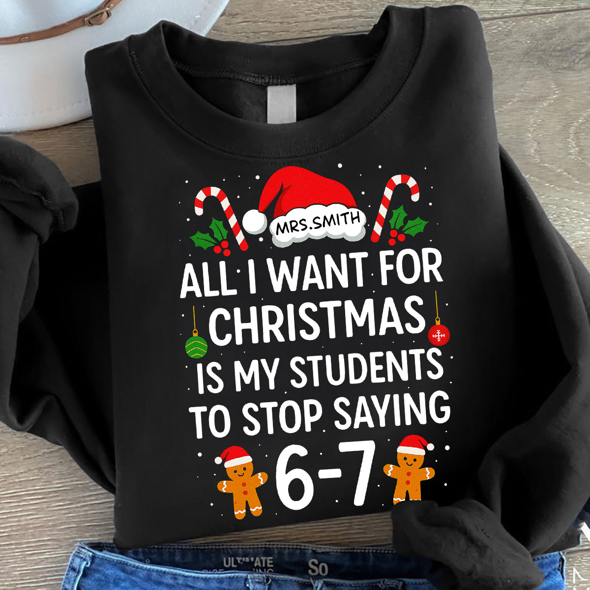 All I Want for Christmas is My Students to Stop Saying 6-7 - Personalized Shirt - Funny Teacher Christmas Gift