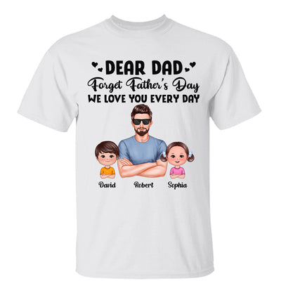 Dear Dad Forget Father‘s Day Love You Every Day Kids Dogs Cats Personalized Shirt