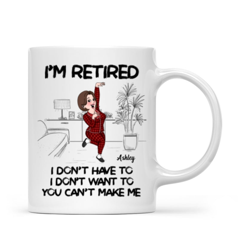 Retired I Don't Want To I Don't Have To Personalized Mug, Funny Retirement Gift For Colleagues, Mom, Dad