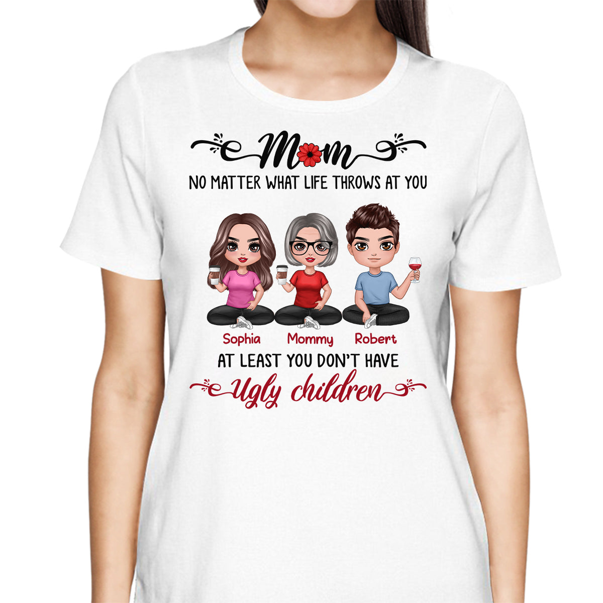 At Least You Don‘t Have Ugly Children Doll Mom And Daughters Sons Funny Personalized Shirt