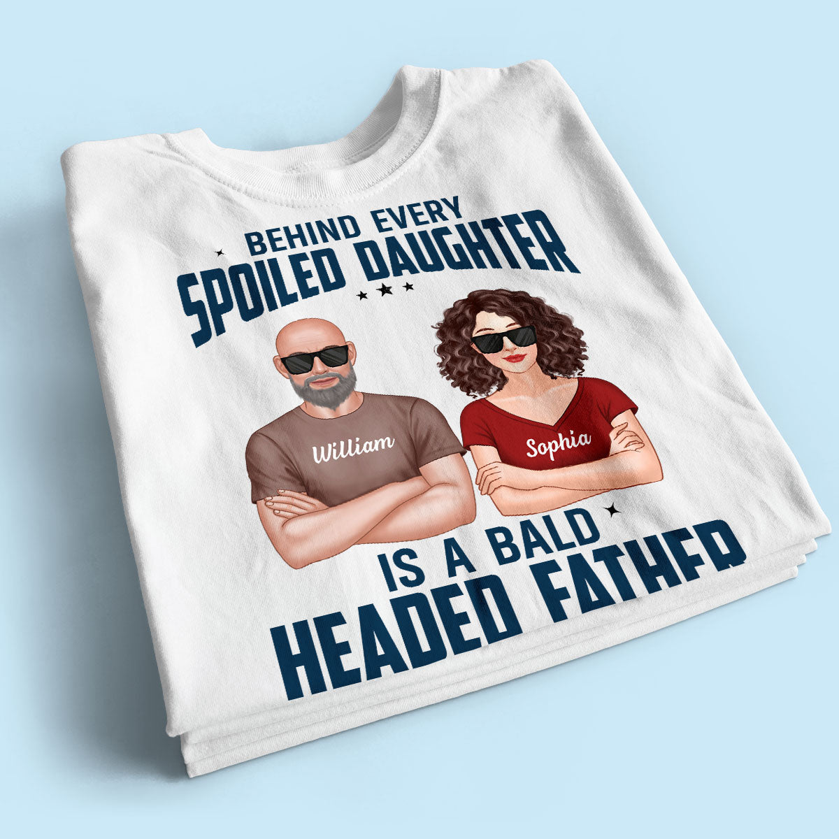 Behind Every Spoiled Daughter Is Bald Headed Father Funny Father‘s Day Gift For Dad Personalized Shirt