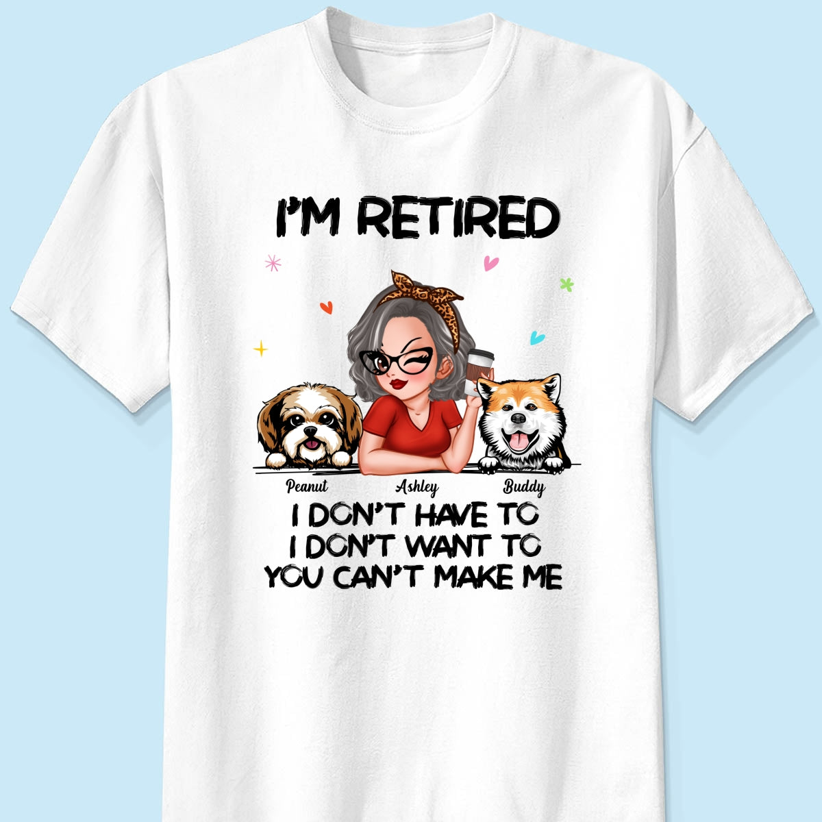 I‘m Retired You Can’t Make Me Retirement Gift For Dog Mom Personalized Shirt
