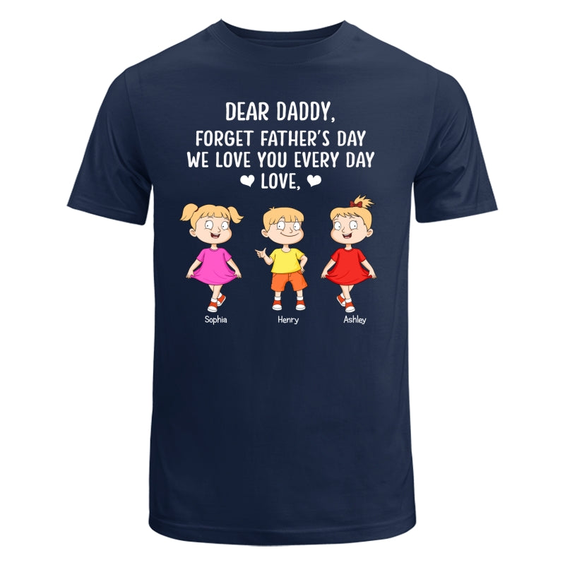 Forget Father‘s Day We Love You Every Day Adorable Kids Gift For Dad Personalized Shirt