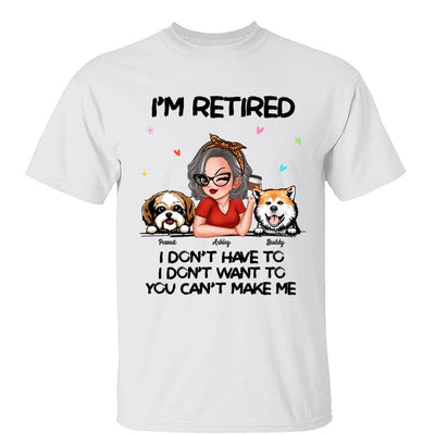 I‘m Retired You Can’t Make Me Retirement Gift For Dog Mom Personalized Shirt