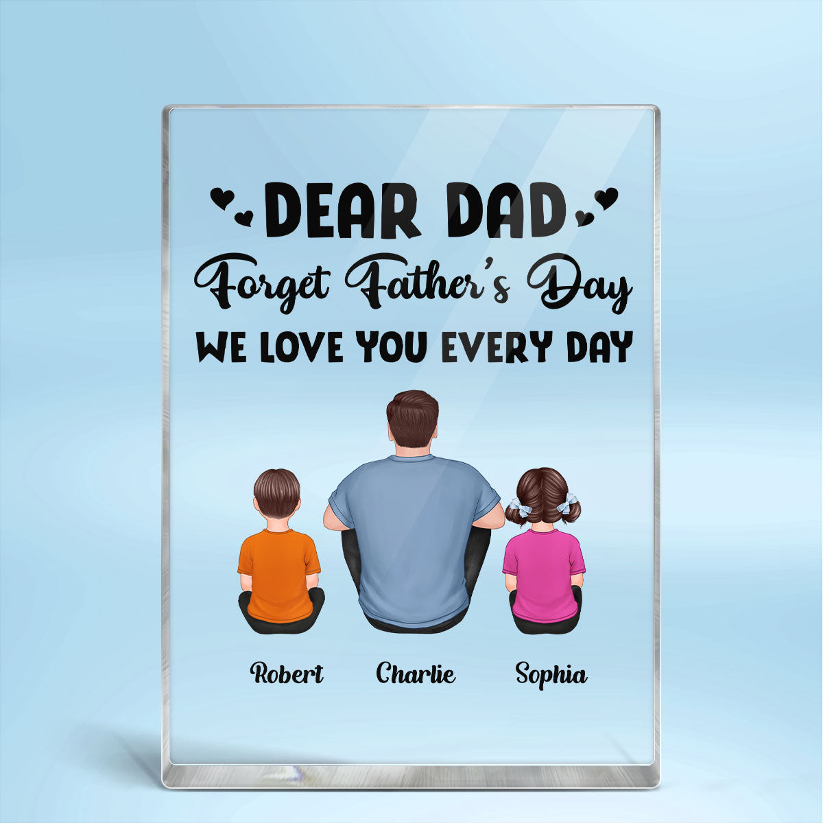 Dear Dad Forget Father‘s Day We Love You Every Day Back View Man Sitting With Kids Dogs Cats Sitting Personalized Vertical Rectangle Acrylic Block Plaque