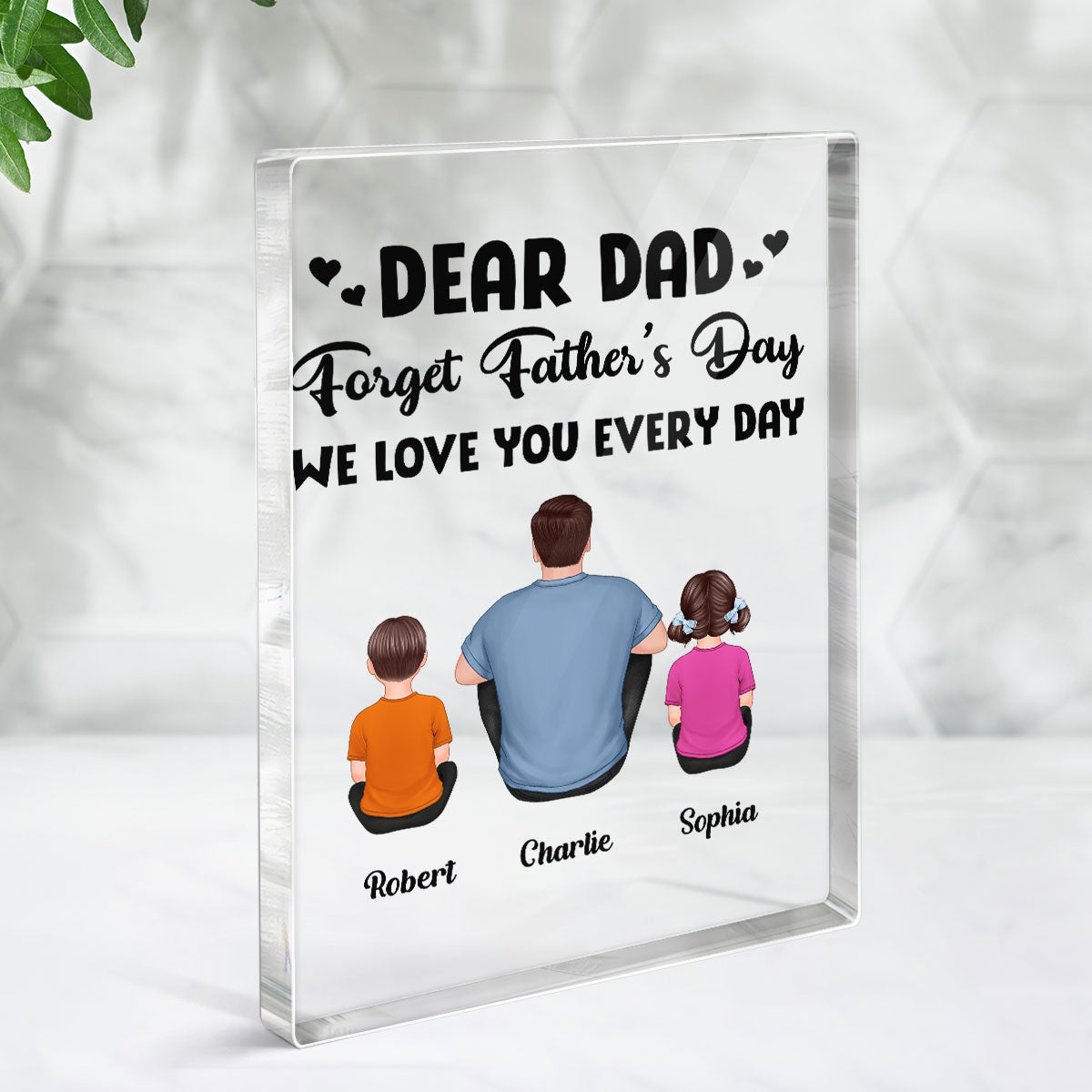Dear Dad Forget Father‘s Day We Love You Every Day Back View Man Sitting With Kids Dogs Cats Sitting Personalized Vertical Rectangle Acrylic Block Plaque
