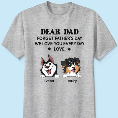 Forget Father's Day We Love You Every Day Gift For Dog Lover Personalized Light Color Shirt