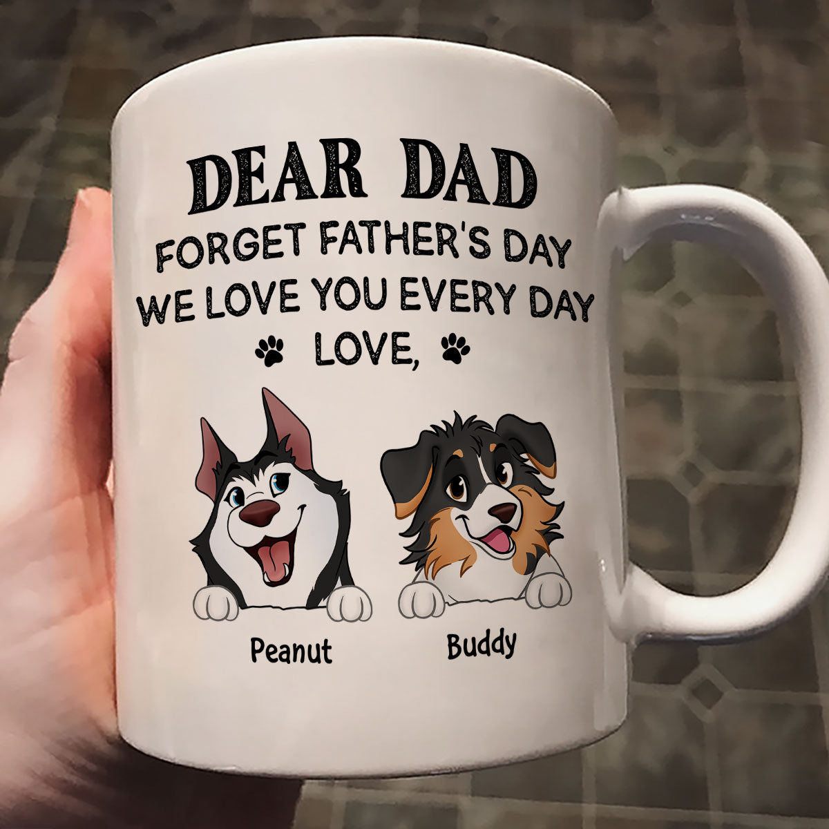 Forget Father's Day We Love You Every Day Gift For Dog Lover Personalized Mug