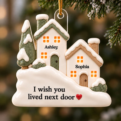 I Wish You Lived Next Door Ceramic Effect - Personalized Acrylic Ornament - Best Friend Christmas Gift