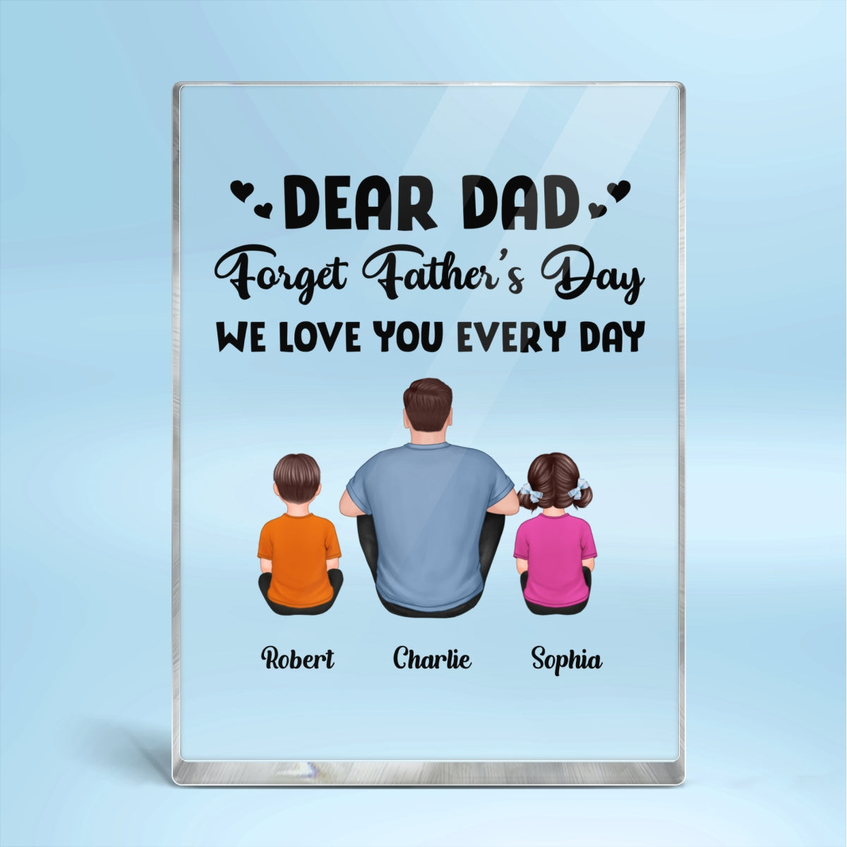 Dear Dad Forget Father‘s Day We Love You Every Day Back View Man Sitting With Kids Dogs Cats Sitting Personalized Vertical Rectangle Acrylic Block Plaque