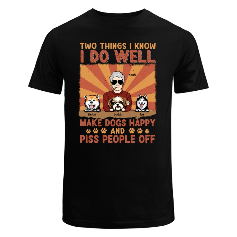 Two Things I Know I Do Well Make Dogs Happy And Piss People Off Personalized Shirt