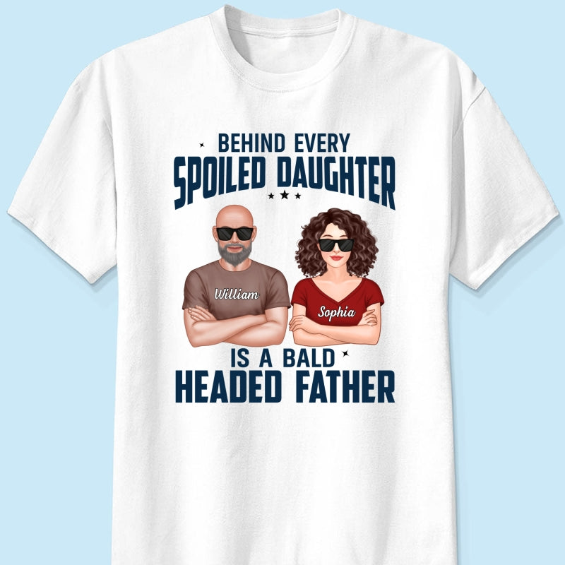 Behind Every Spoiled Daughter Is Bald Headed Father Funny Father‘s Day Gift For Dad Personalized Shirt