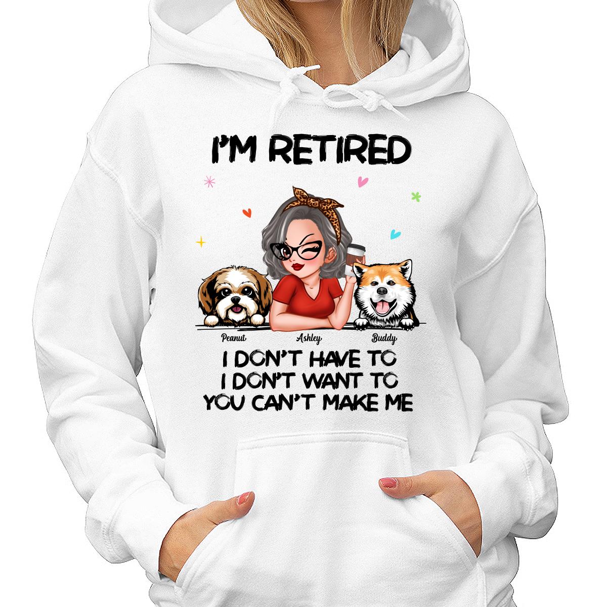 I‘m Retired You Can’t Make Me Retirement Gift For Dog Mom Personalized Shirt
