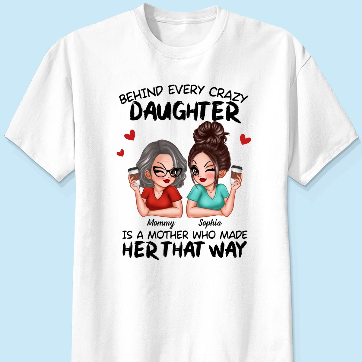Behind Every Crazy Daughter Is A Mother Made Her That Way Personalized Shirt