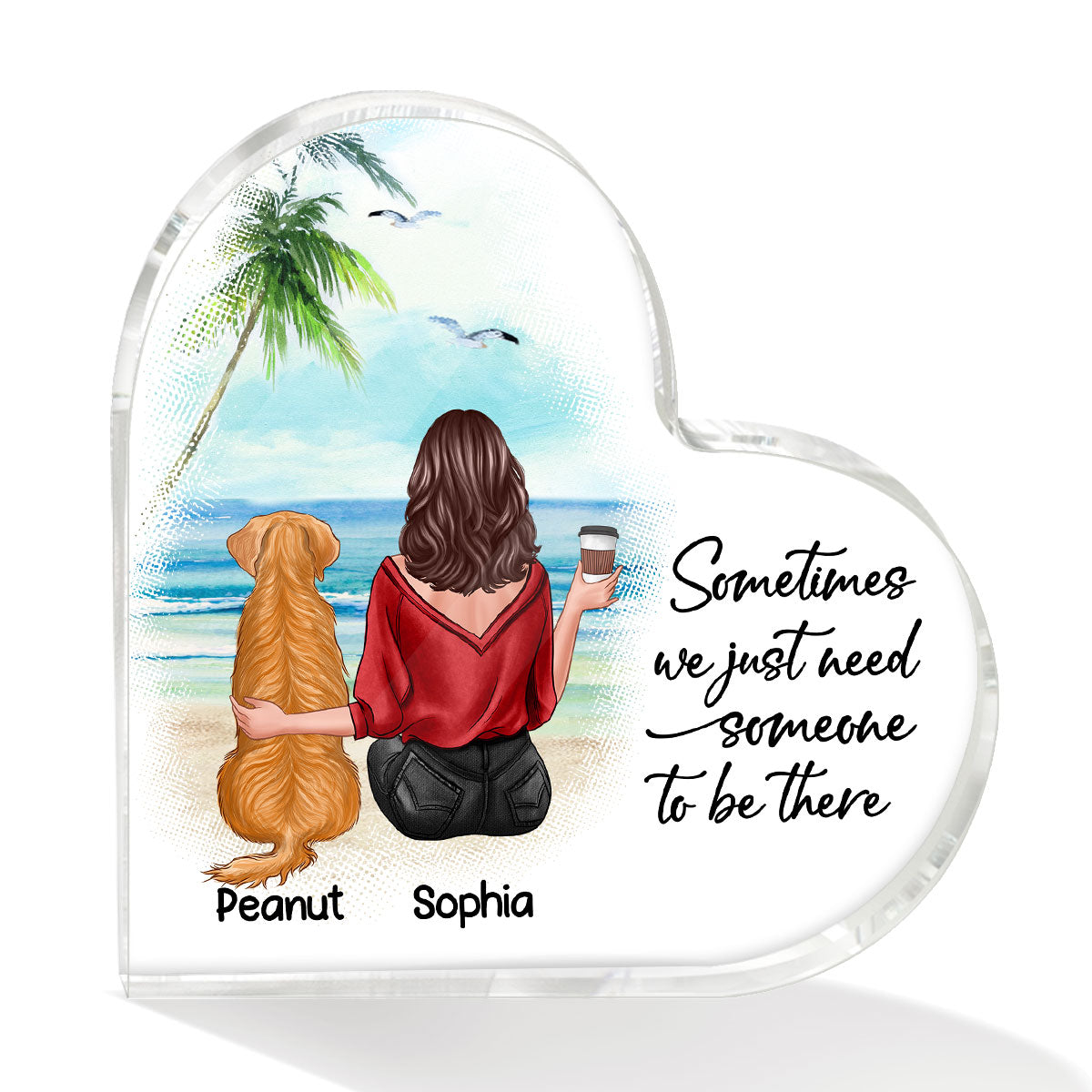 Sometimes We Need Someone To Be There Dog Mom Personalized Acrylic Heart Plaque