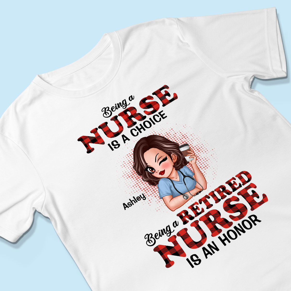 Being A Nurse Is A Choice, Being A Retired Nurse Is An Honor Personalized Shirt