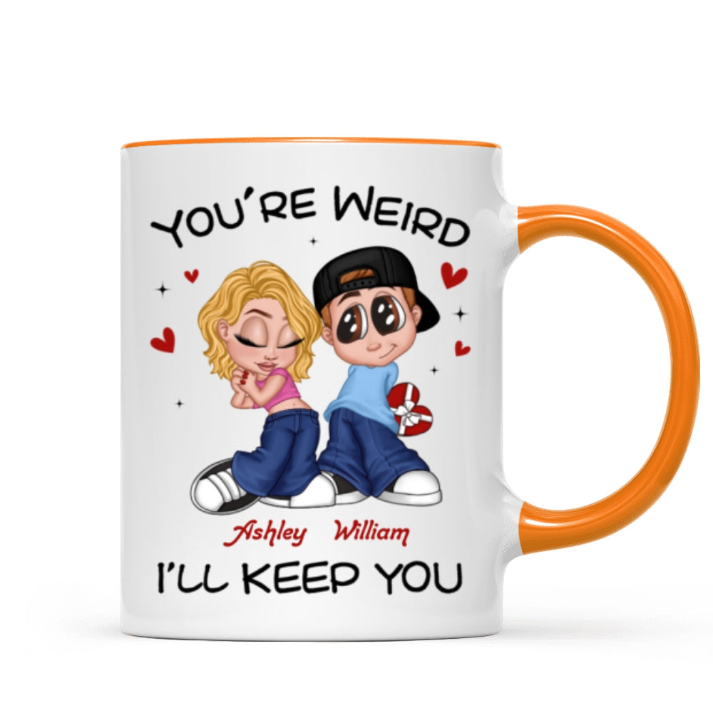 You're Weird I'll Keep You Funny Gift For Her Gift For Him  Personalized Mug