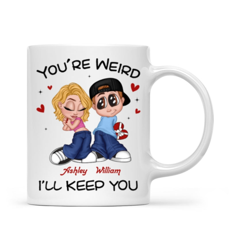 You're Weird I'll Keep You Funny Gift For Her Gift For Him  Personalized Mug