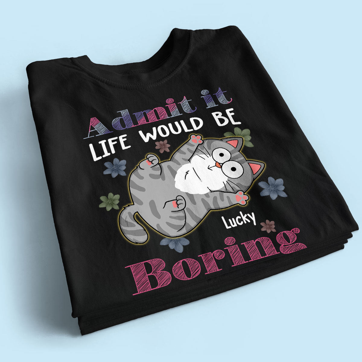 Admit It Life Would Be Boring Without Me, Gift For Cat Mom, Personalized Shirt