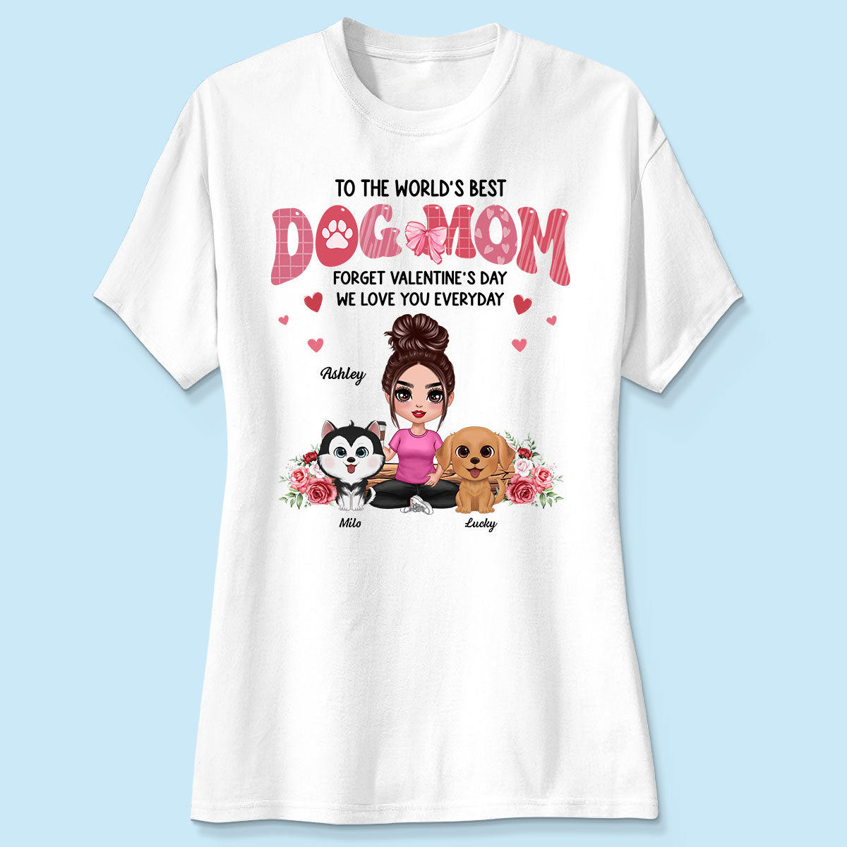Forget Valentine's Day We Love You Every Day Dog Lover Gift Personalized Shirt