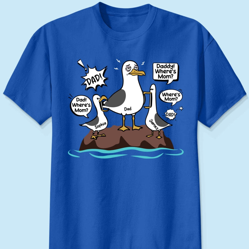 Where's Mom Funny Tired Seagull & Kids Custom Name - Personalized Shirt - Funny Father's Day Gift For Dad, Husband