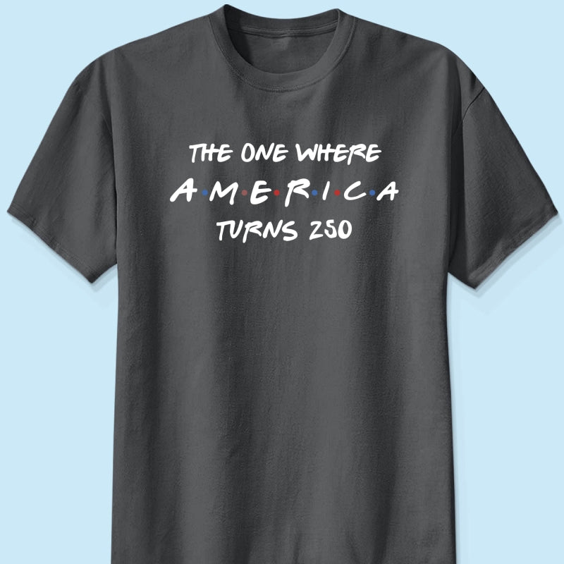 The One Where America Turns 250 Shirt - 1776-2026 America 250th Anniversary