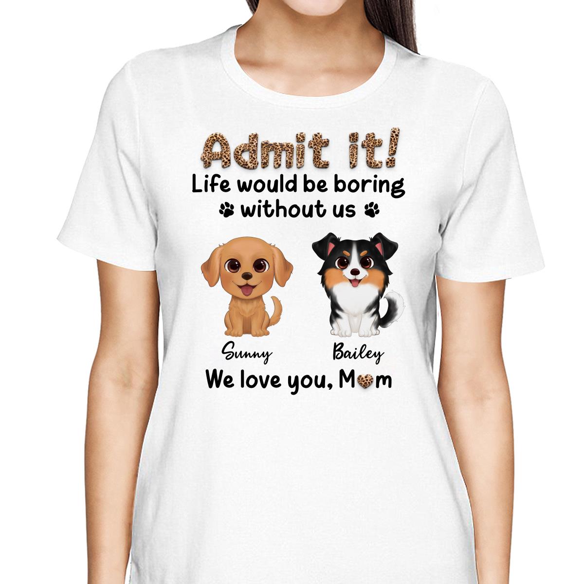 Watercolor Cute Dog Admit It Life Would Be Boring With Out Me Personalized Shirt