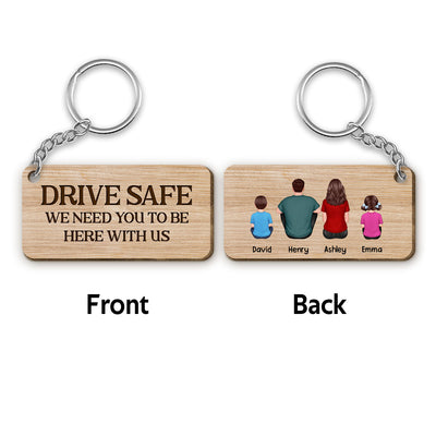 Drive Safe We Need You To Be Here Whole Family Couple Dad Mom Grandma Grandpa Kids Dogs Cats Personalized Wooden Keychain