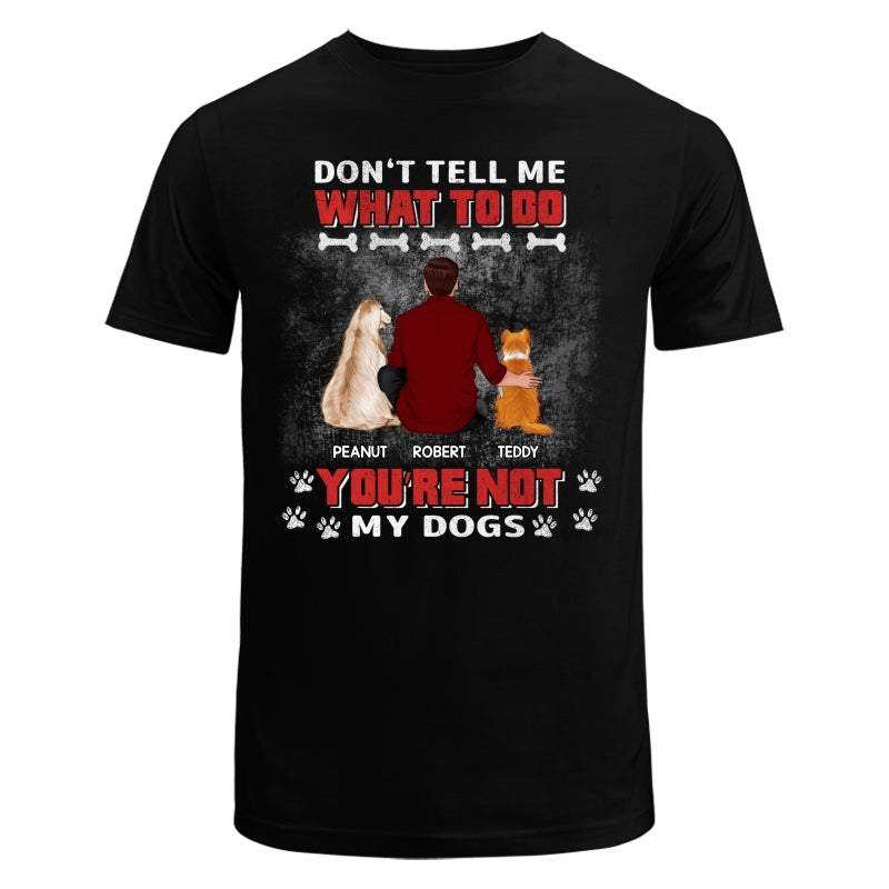 You Are Not My Dogs Dog Dad Personalized Shirt