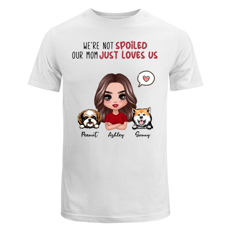 I‘m Not Spoiled Mom Loves Me Dog Mom Personalized Shirt