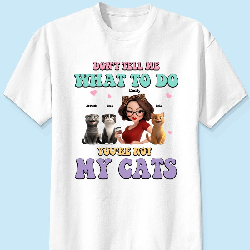 Don't Tell Me What to Do, You're Not My Cats Personalized Shirt, Gift for Cat Moms