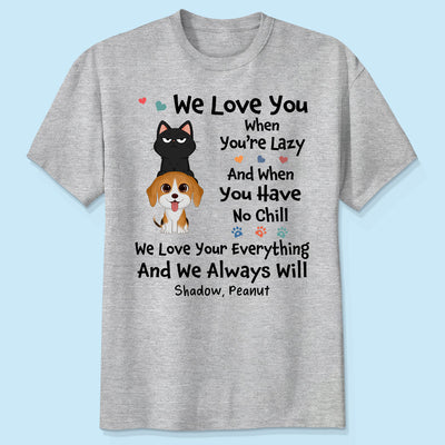 We Love You When You‘re Lazy We Love Your Everything Gift For Dog Cat Lover Personalized Shirt
