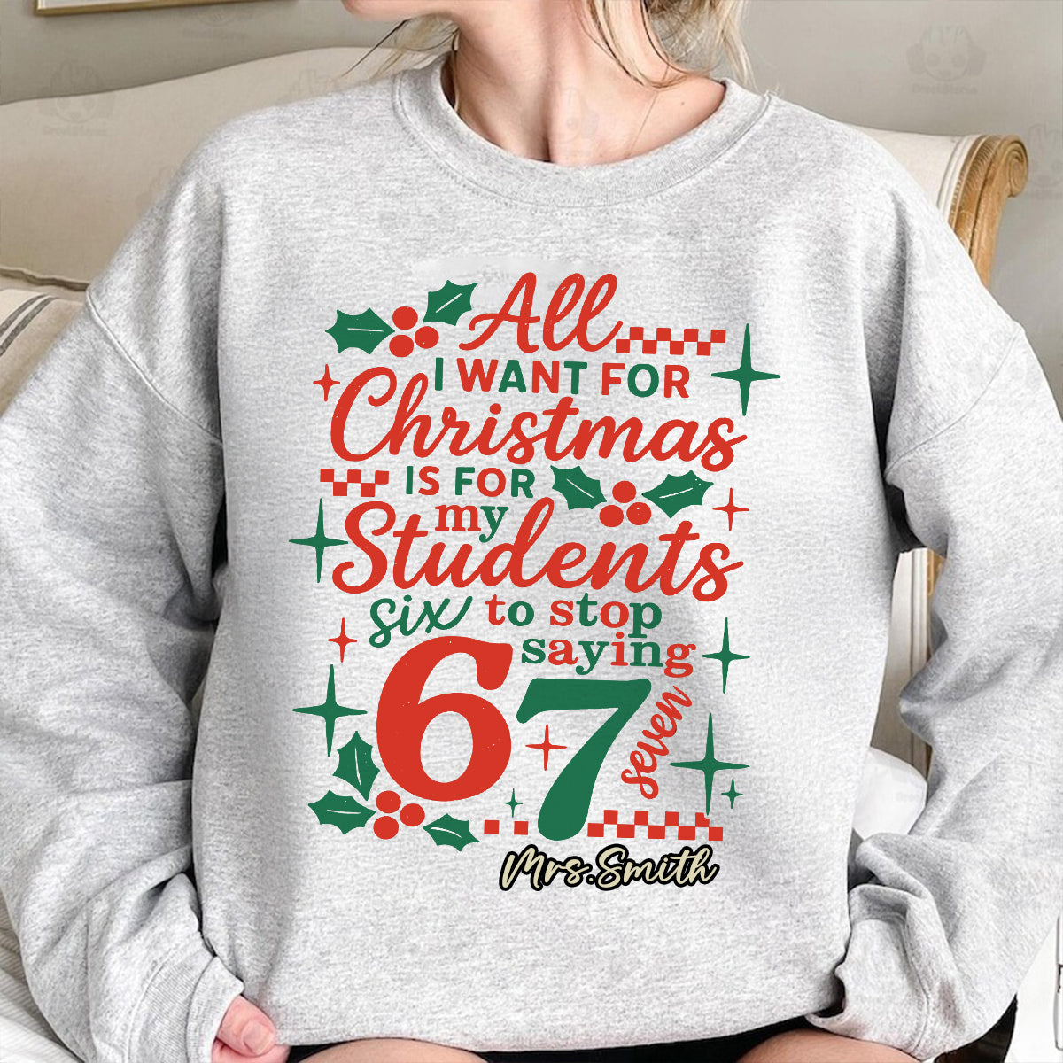 All I Want for Christmas is My Students to Stop Saying 6-7 - Personalized Shirt - Funny Teacher Christmas Gift