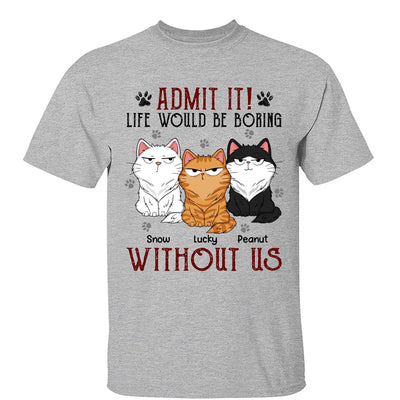 Admit It Life Would Be Boring Without Me Fluffy Cat Funny Expressions Personalized Shirt
