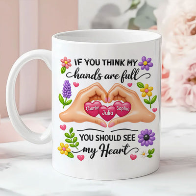If You Think My Hands Are Full You Should See My Heart - Personalized Mug